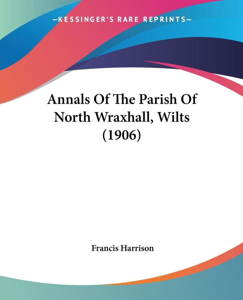Annals Of The Parish Of North Wraxhall Wilts (1906)