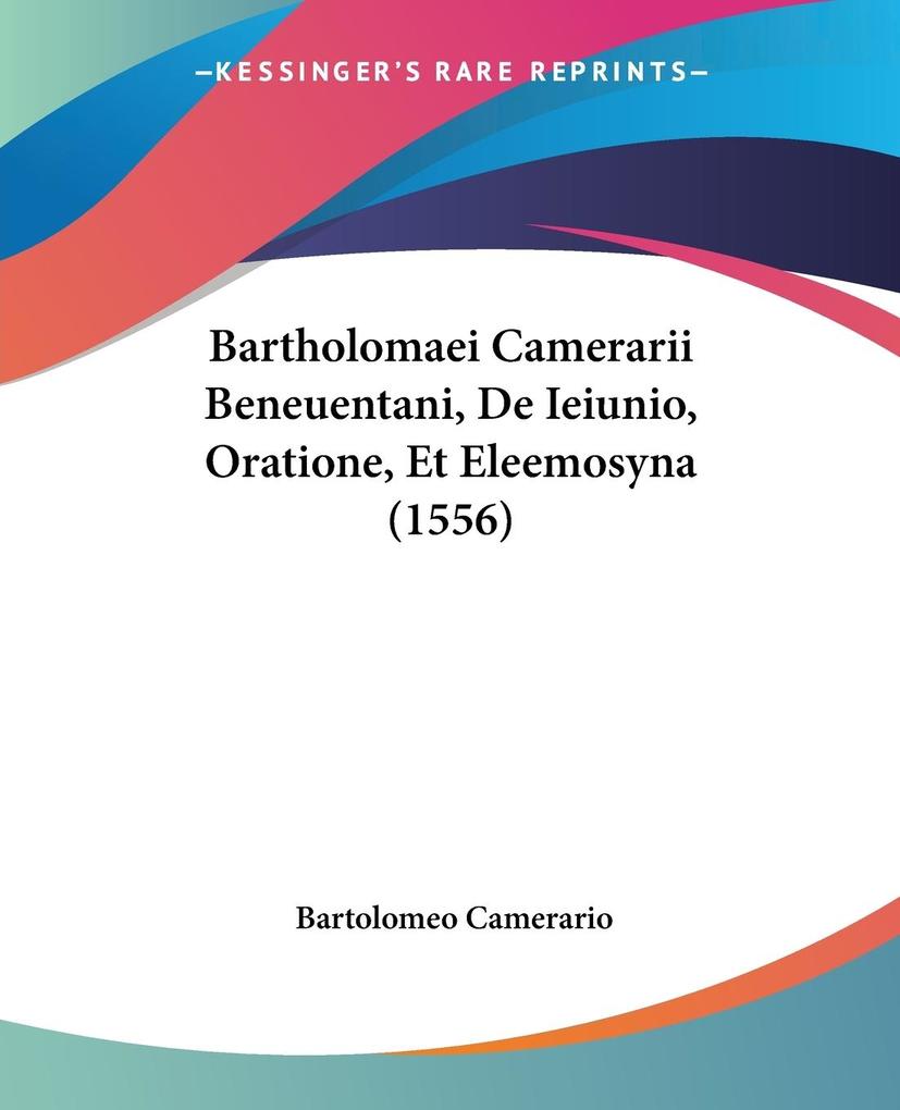 Bartholomaei Camerarii Beneuentani De Ieiunio Oratione Et Eleemosyna (1556)