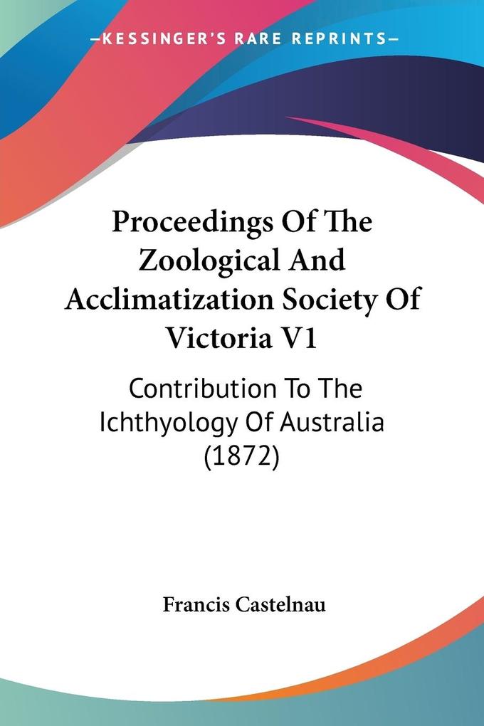 Proceedings Of The Zoological And Acclimatization Society Of Victoria V1 - Francis Castelnau