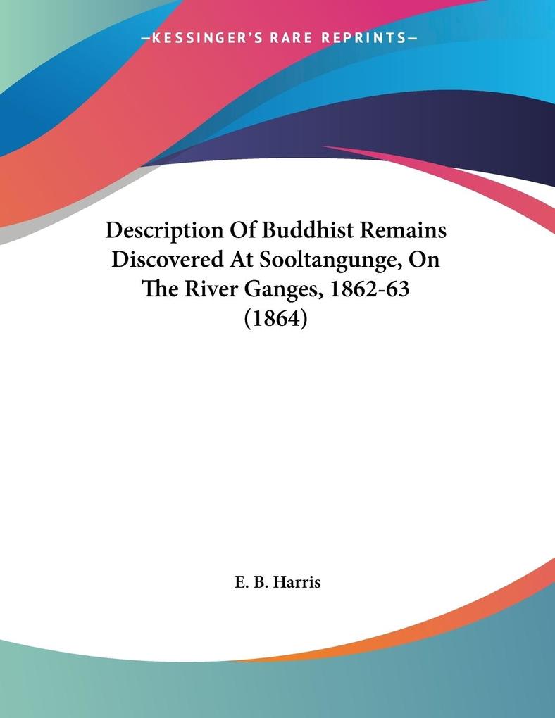 Description Of Buddhist Remains Discovered At Sooltangunge On The River Ganges 1862-63 (1864)