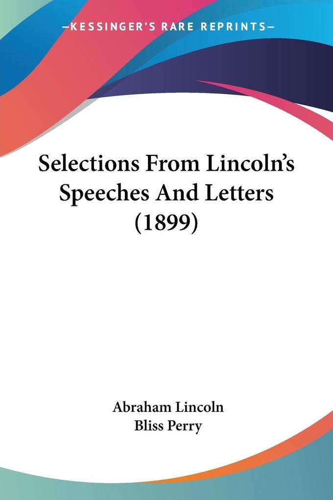 Selections From Lincoln‘s Speeches And Letters (1899)