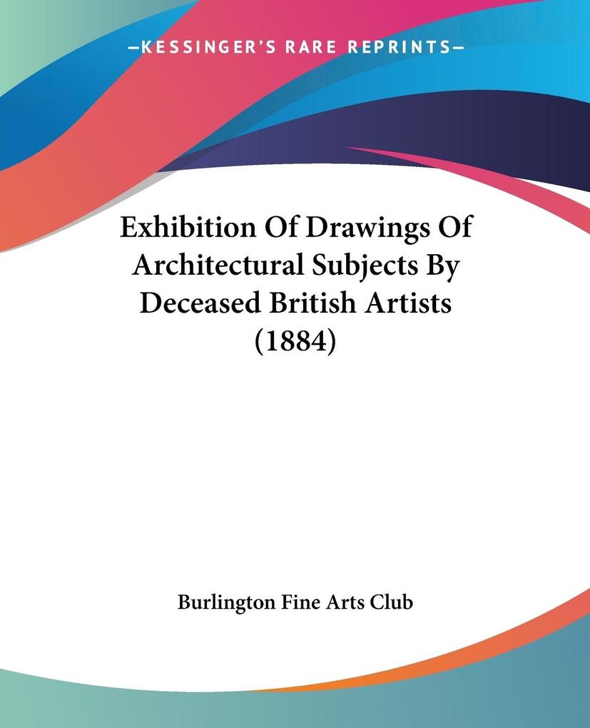 Exhibition Of Drawings Of Architectural Subjects By Deceased British Artists (1884)