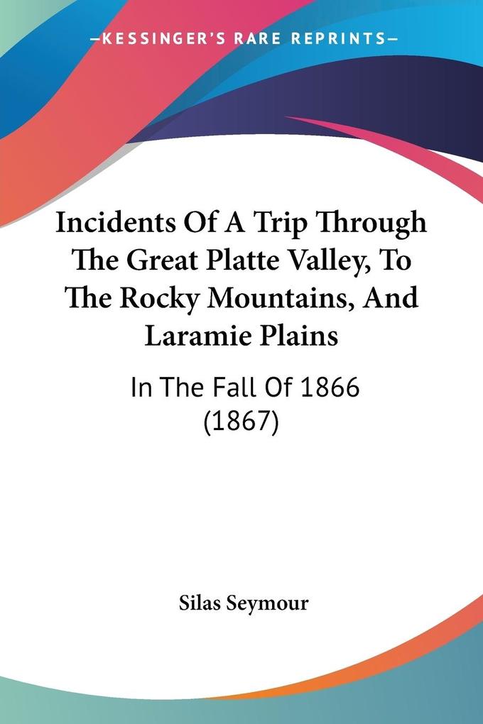 Incidents Of A Trip Through The Great Platte Valley To The Rocky Mountains And Laramie Plains