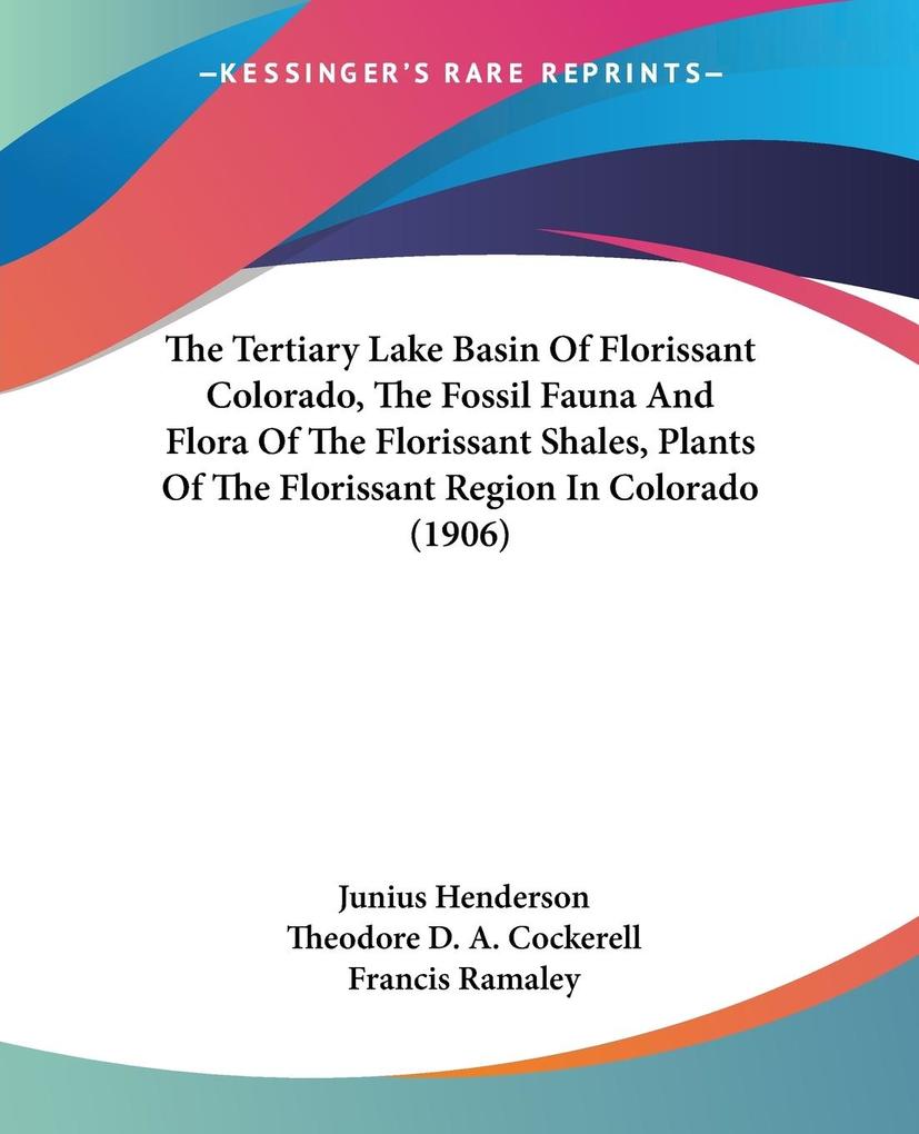 The Tertiary Lake Basin Of Florissant Colorado The Fossil Fauna And Flora Of The Florissant Shales Plants Of The Florissant Region In Colorado (1906)