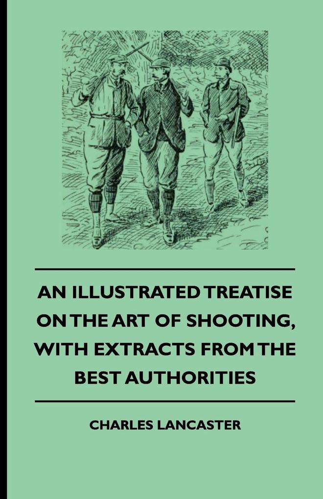 An Illustrated Treatise On The Art of Shooting With Extracts From The Best Authorities - Charles Lancaster