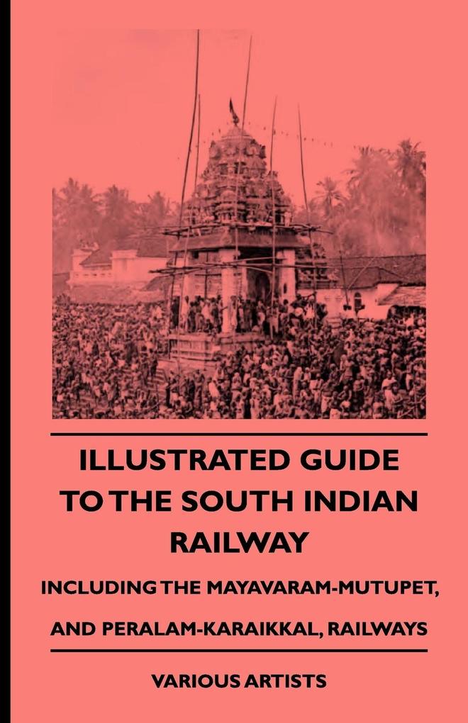 Illustrated Guide to the South Indian Railway Including the Mayavaram-Mutupet and Peralam-Karaikkal Railways
