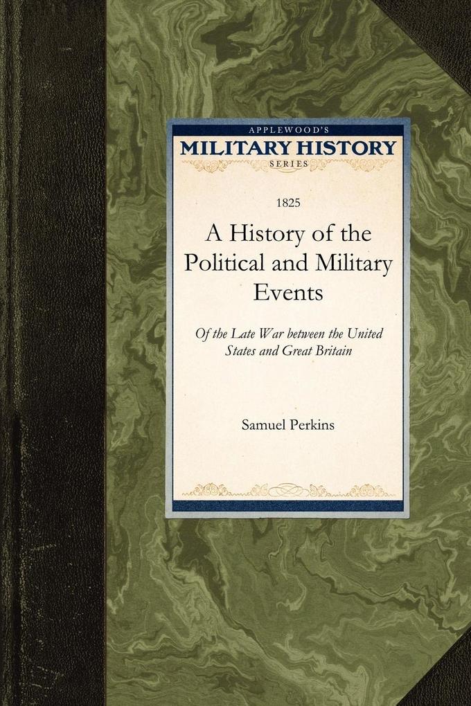 A History of the Political and Military: Of the Late War Between the United States and Great Britain - Perkins Samuel Perkins