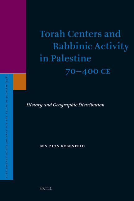 Torah Centers and Rabbinic Activity in Palestine 70-400 Ce: History and Geographic Distribution - Ben-Zion Rosenfeld