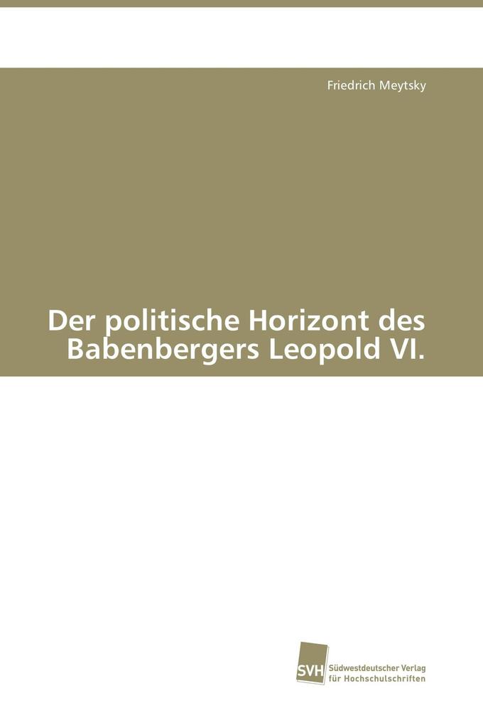 Der politische Horizont des Babenbergers Leopold VI.