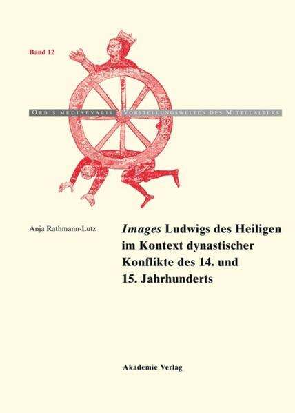 Images Ludwigs des Heiligen im Kontext dynastischer Konflikte des 14. und 15. Jahrhunderts - Anja Rathmann-Lutz