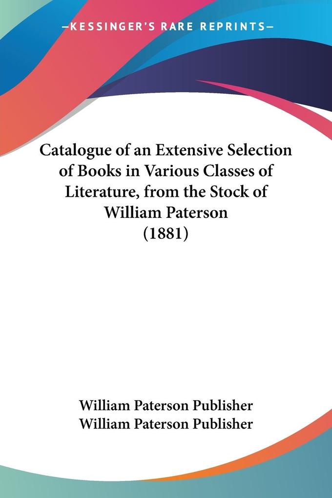 Catalogue of an Extensive Selection of Books in Various Classes of Literature from the Stock of William Paterson (1881)