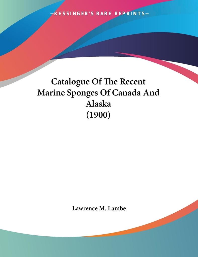 Catalogue Of The Recent Marine Sponges Of Canada And Alaska (1900) - Lawrence M. Lambe