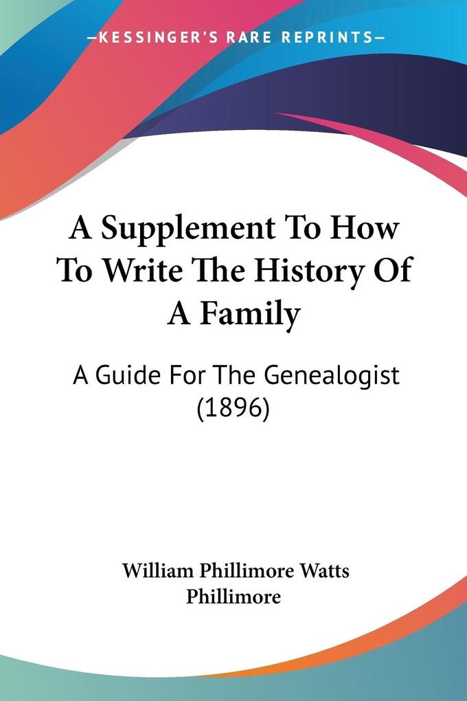 A Supplement To How To Write The History Of A Family - William Phillimore Watts Phillimore