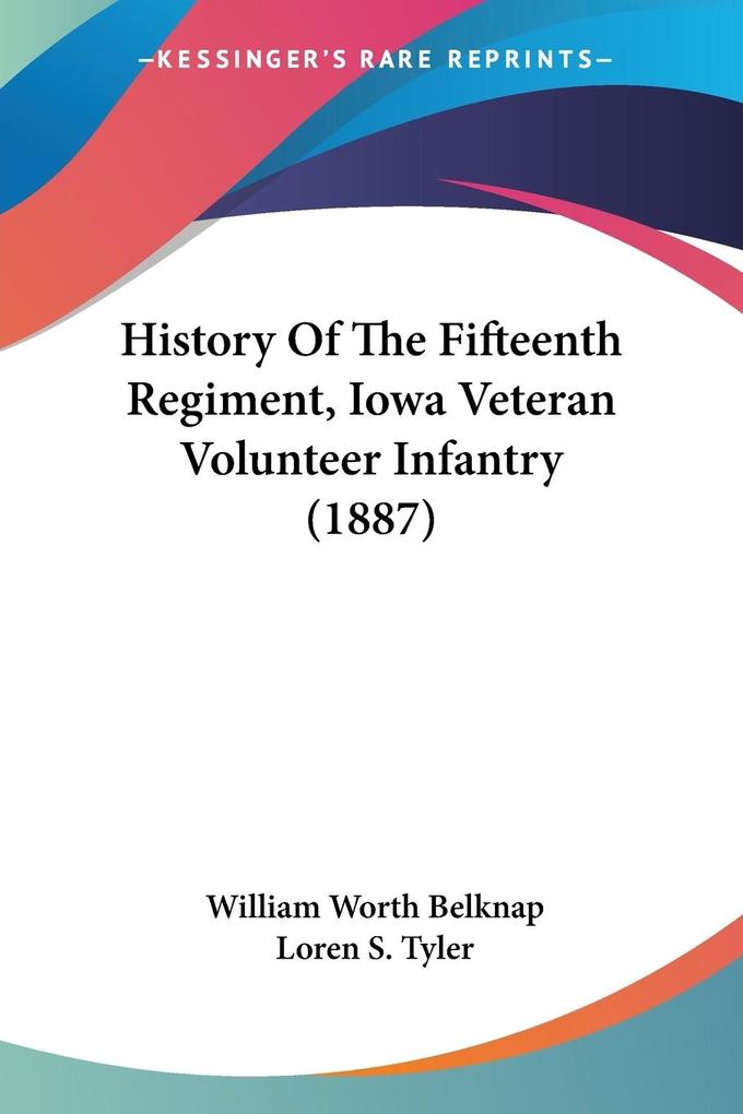History Of The Fifteenth Regiment Iowa Veteran Volunteer Infantry (1887) - William Worth Belknap/ Loren S. Tyler