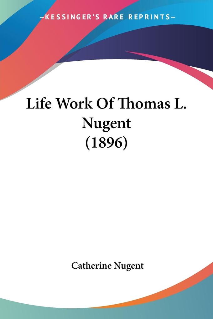 Life Work Of Thomas L. Nugent (1896)