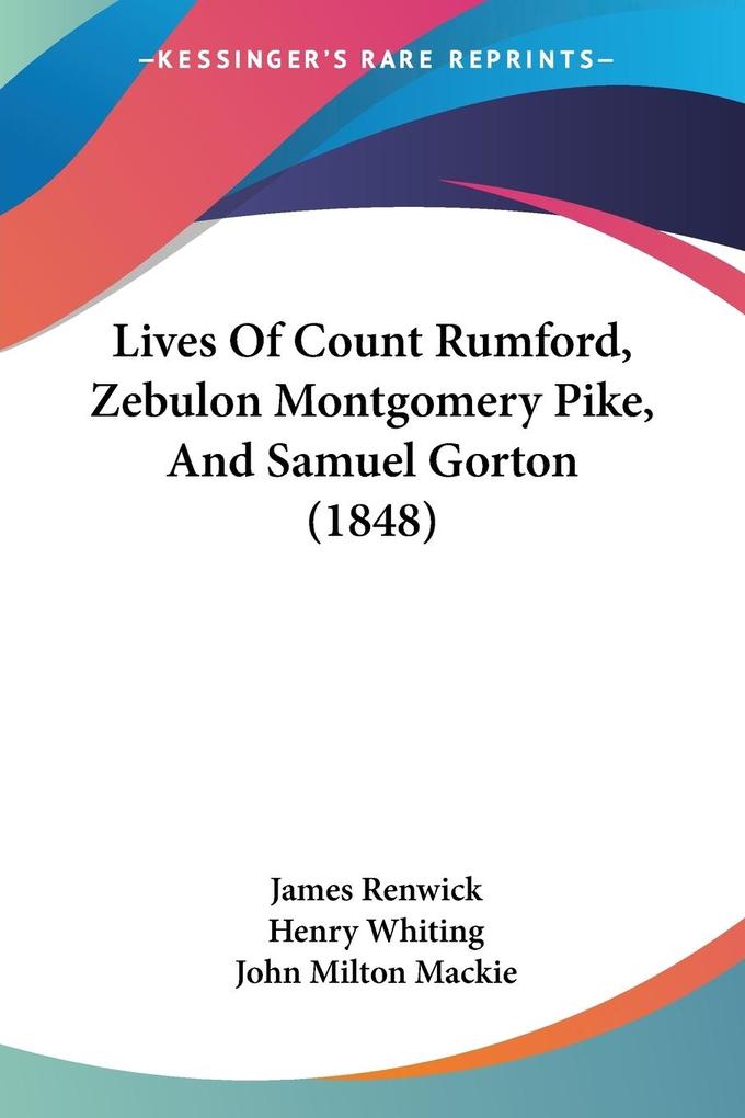 Lives Of Count Rumford Zebulon Montgomery Pike And Samuel Gorton (1848)