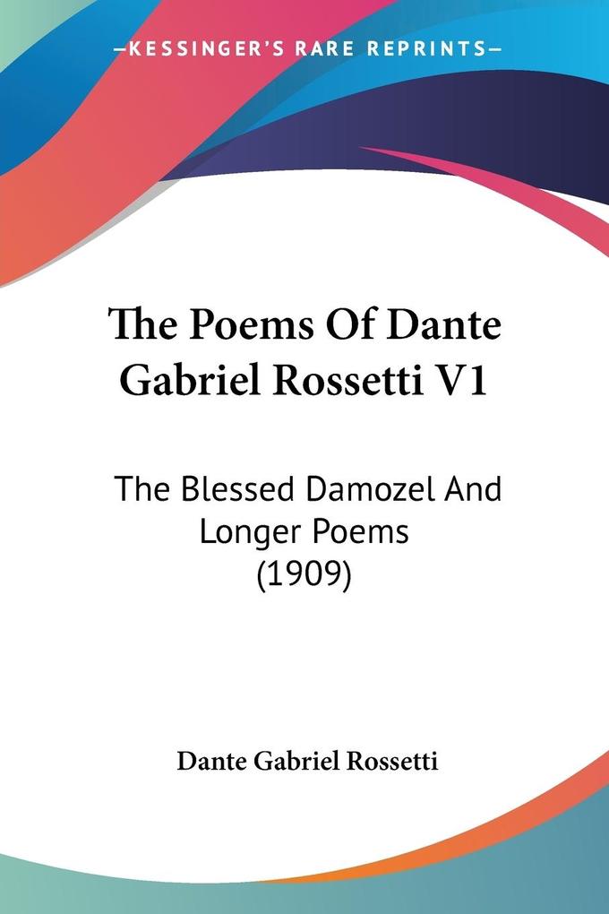 The Poems Of Dante Gabriel Rossetti V1 - Dante Gabriel Rossetti