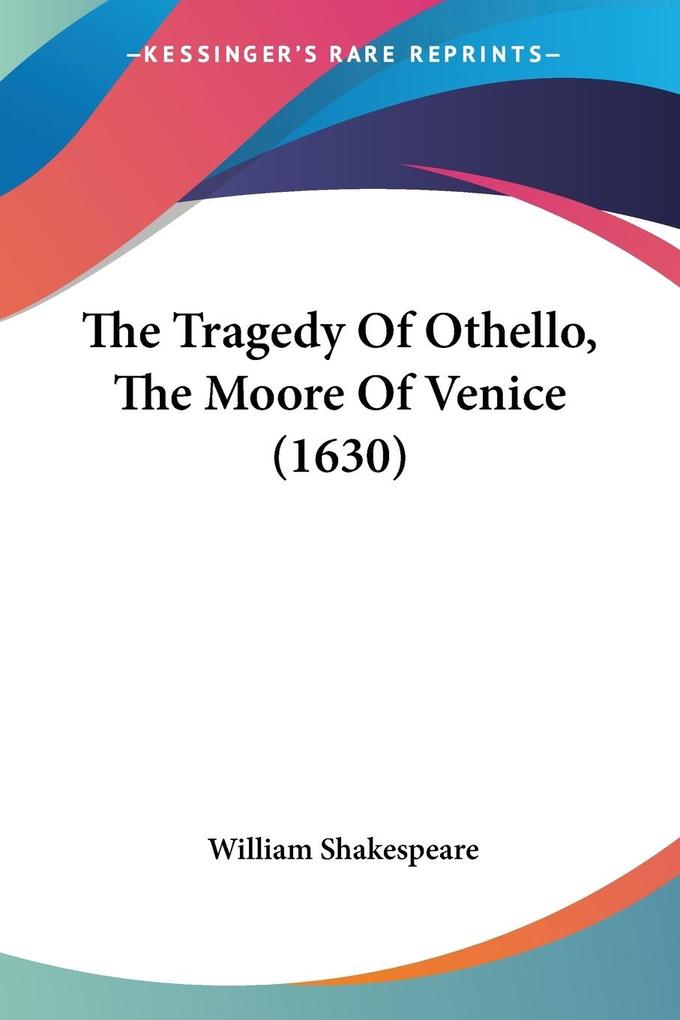 The Tragedy Of Othello The Moore Of Venice (1630) - William Shakespeare