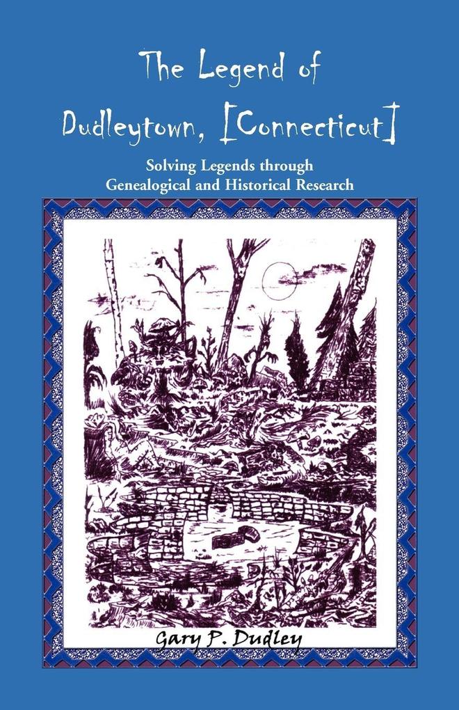 The Legend of Dudleytown [Connecticut] Solving Legends through Genealogical and Historical Research