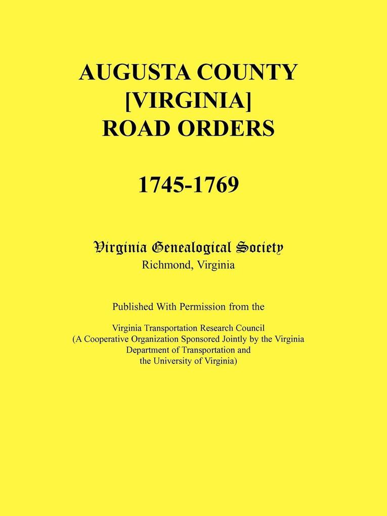 Augusta County [Virginia] Road Orders 1745-1769. Published With Permission from the Virginia Transportation Research Council (A Cooperative Organization Sponsored Jointly by the Virginia Department of Transportation and the University of Virginia)
