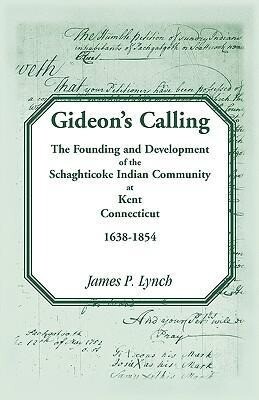 Gideon‘s Calling: The Founding and Development of the Schaghticoke Indian Community at Kent Connecticut 1638-1854