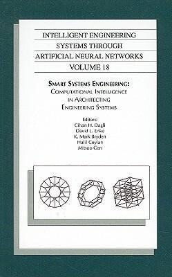 Intelligent Engineering Systems Through Artificial Neural Networks Volume 18: Smart Systems Engineering: Computational Intelligence in Architecting E