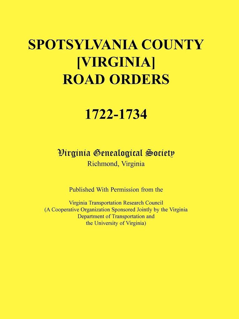 Spotsylvania County [Virginia] Road Orders 1722-1734. Published With Permission from the Virginia Transportation Research Council (A Cooperative Organization Sponsored Jointly by the Virginia Department of Transportation and the University of Virginia)