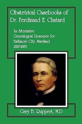 Obstetrical Casebooks of Dr. Ferdinand E. Chatard: An Alternative Genealogical Resource for Baltimore City [Maryland] 1829-1883