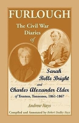 Furlough: The Civil War Diaries of Sarah Belle Bright and Charles Alexander Elder of Trenton Tennessee 1861-1867