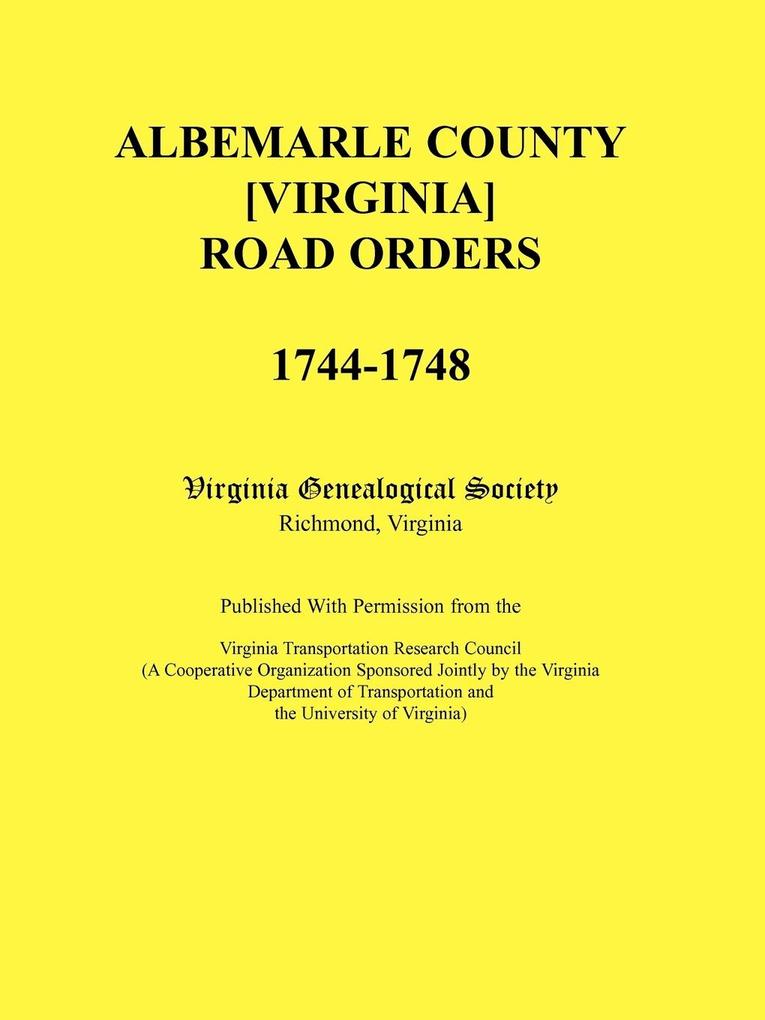 Albemarle County [Virginia] Road Orders 1744-1748. Published With Permission from the Virginia Transportation Research Council (A Cooperative Organization Sponsored Jointly by the Virginia Department of Transportation and the University of Virginia)