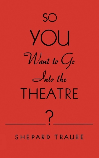So You Want to Go Into the Theatre?