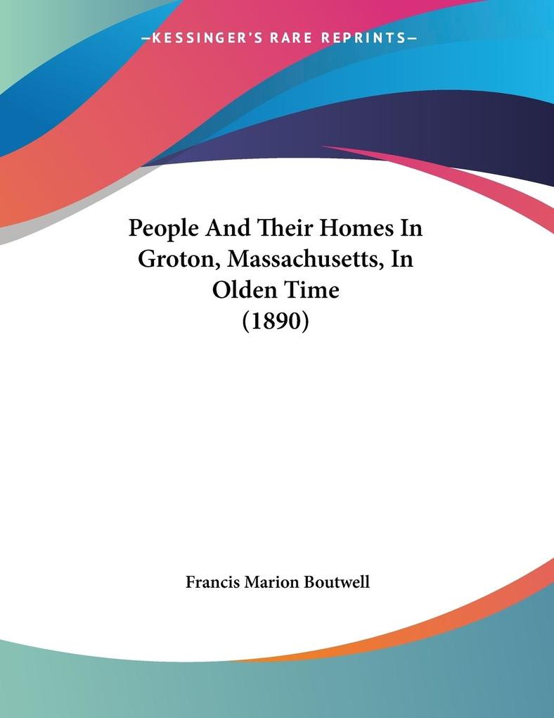 People And Their Homes In Groton Massachusetts In Olden Time (1890)