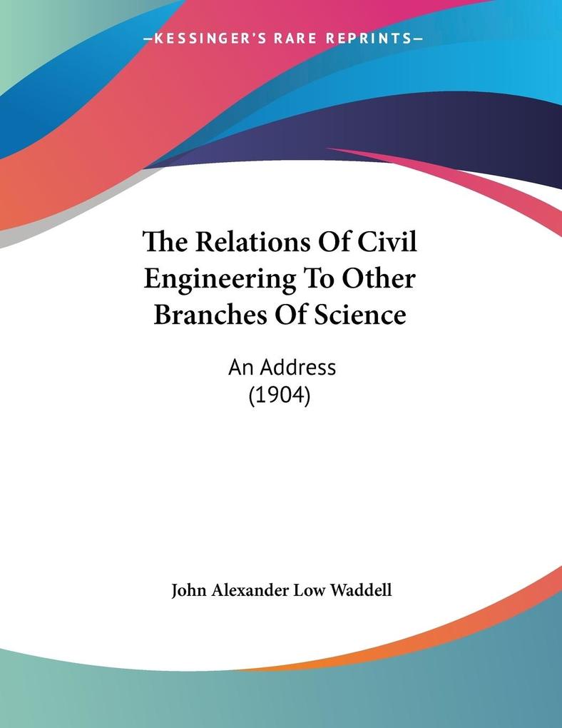 The Relations Of Civil Engineering To Other Branches Of Science - John Alexander Low Waddell