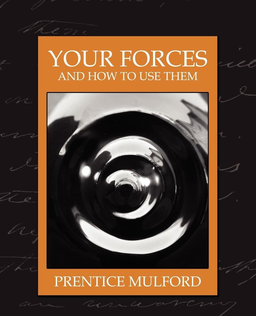Your Forces and How to Use Them (New Edition) - Mulford Prentice Mulford/ Prentice Mulford