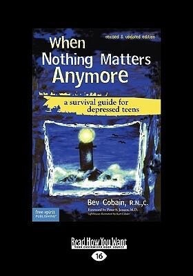 When Nothing Matters Anymore: A Survival Guide for Depressed Teens (Easyread Large Edition) - Bev Cobain R. N. C.
