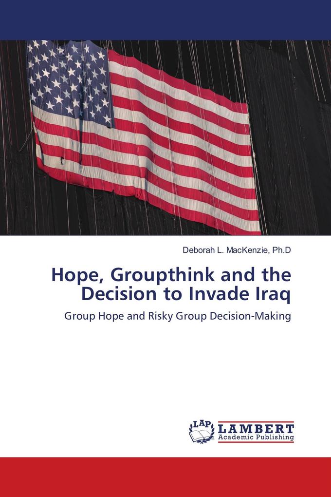 Hope Groupthink and the Decision to Invade Iraq