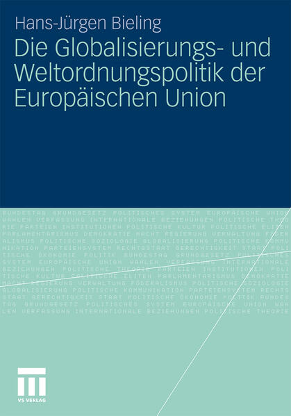 Die Globalisierungs- und Weltordnungspolitik der Europäischen Union - Hans-Jürgen Bieling