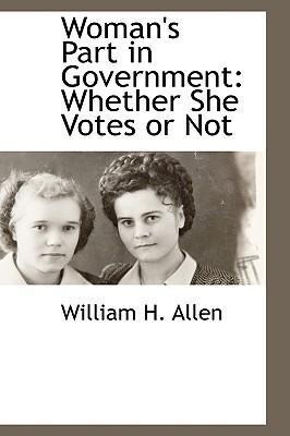 Woman's Part in Government: Whether She Votes or Not - William H. Allen