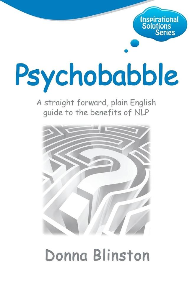 Psychobabble - A Straight Forward Plain English Guide to the Benefits of Nlp