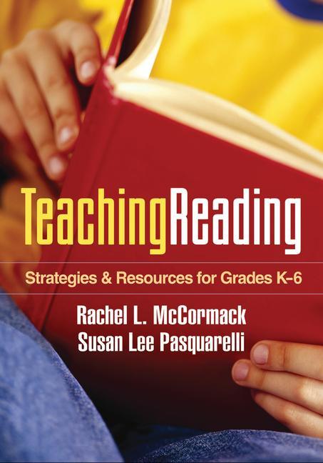 Teaching Reading: Strategies and Resources for Grades K-6 - Rachel L. McCormack/ Susan Lee Pasquarelli