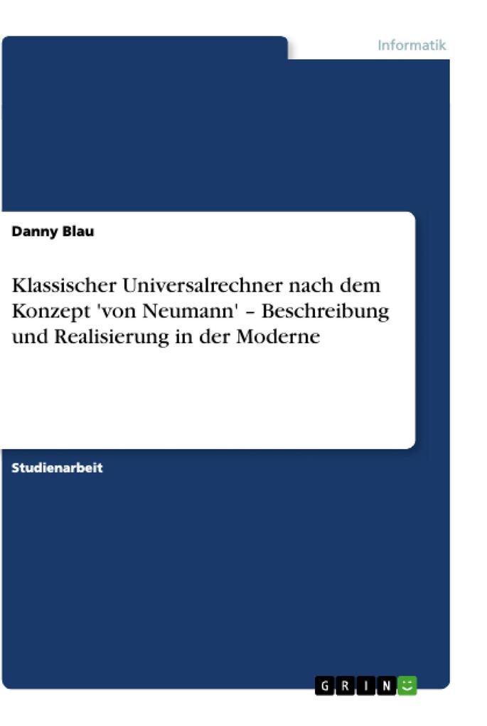 Klassischer Universalrechner nach dem Konzept 'von Neumann' ' Beschreibung und Realisierung in der Moderne - Danny Blau