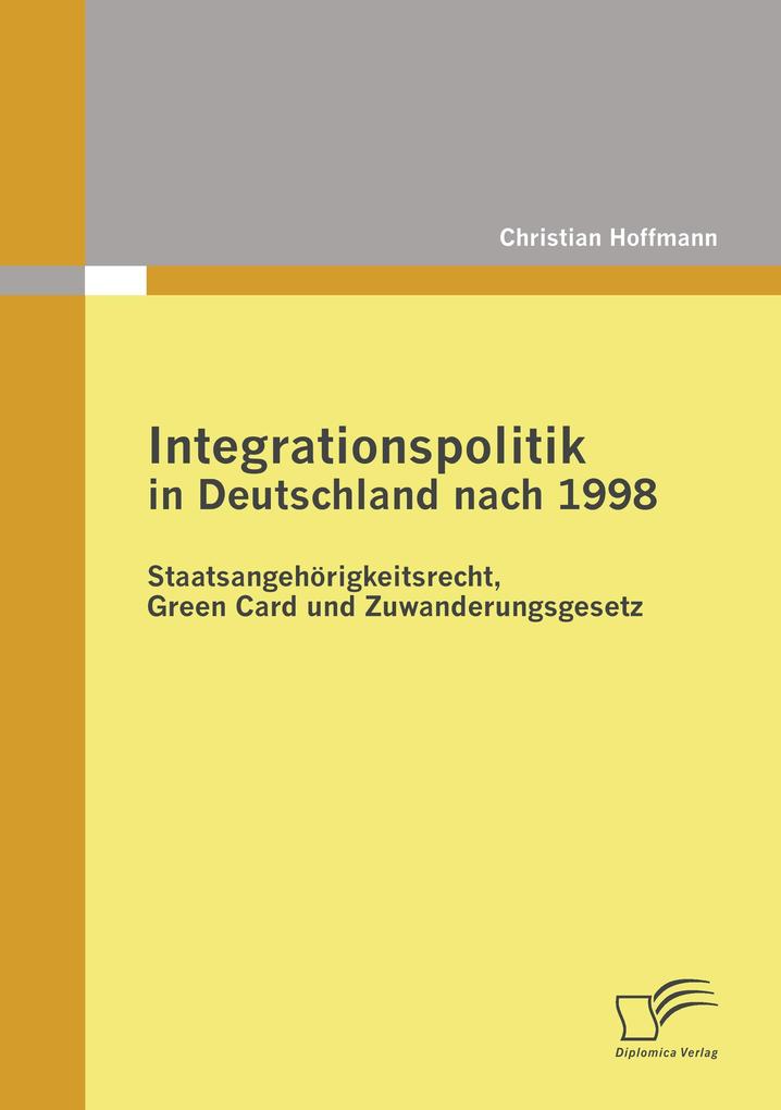 Integrationspolitik in Deutschland nach 1998: Staatsangehörigkeitsrecht Green Card und Zuwanderungsgesetz