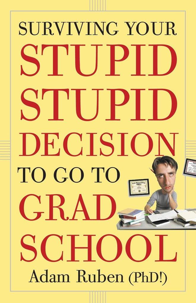 Surviving Your Stupid Stupid Decision to Go to Grad School - Adam Ruben