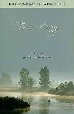 Time Away: A Guide for Personal Retreat - Ben Campbell Johnson/ Paul H. Lang