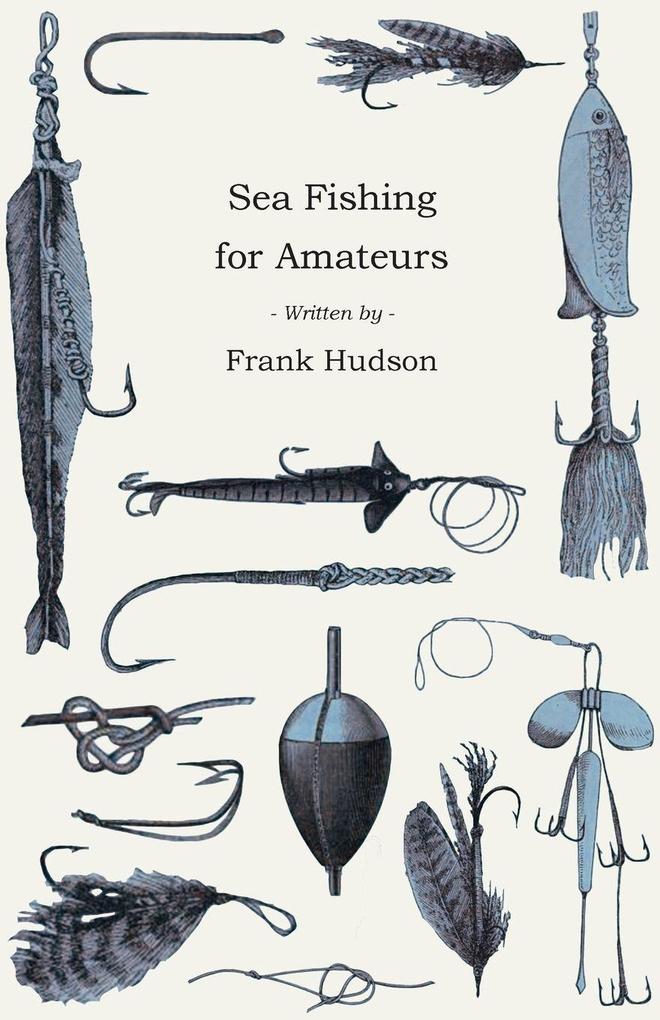 Sea Fishing for Amateurs - A Practical Book on Fishing from Shore Rocks or Piers with a Directory of Fishing Stations on the English and Welsh Coasts