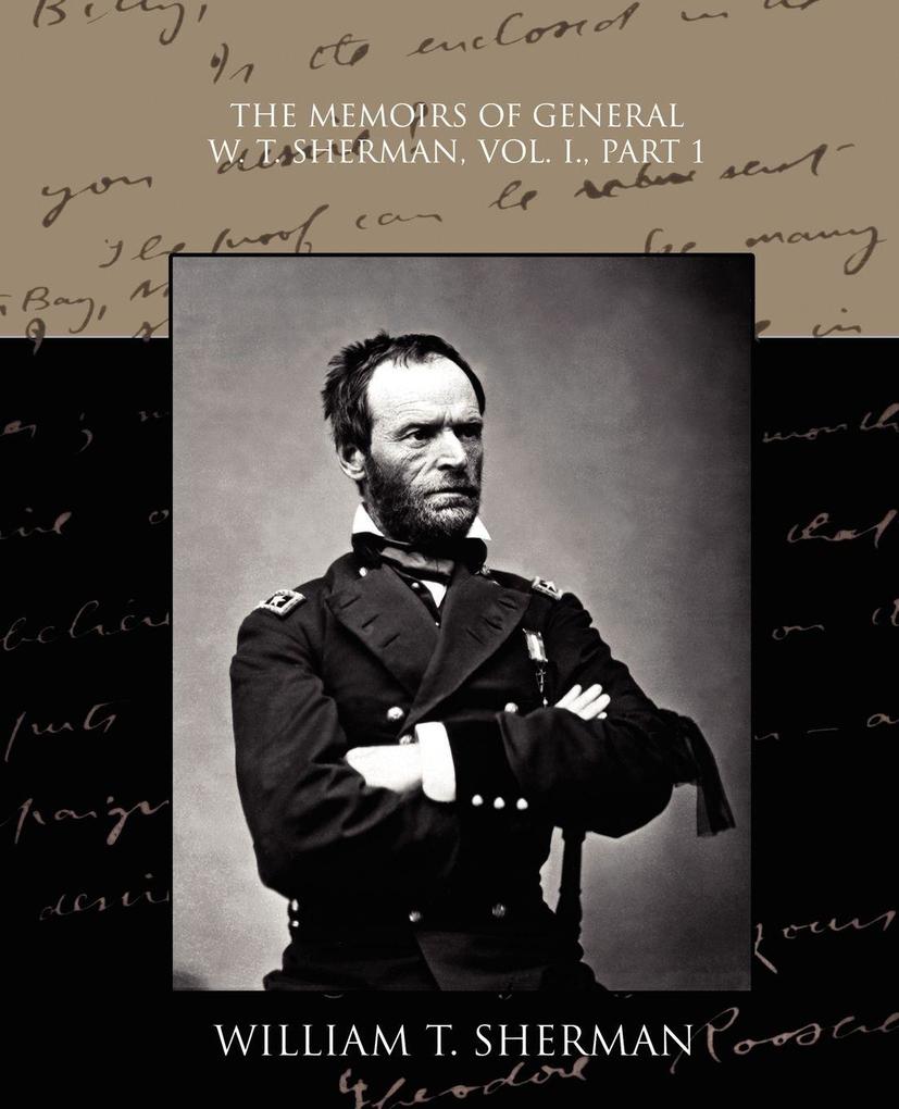 The Memoirs of General W. T. Sherman Vol. I. Part 1
