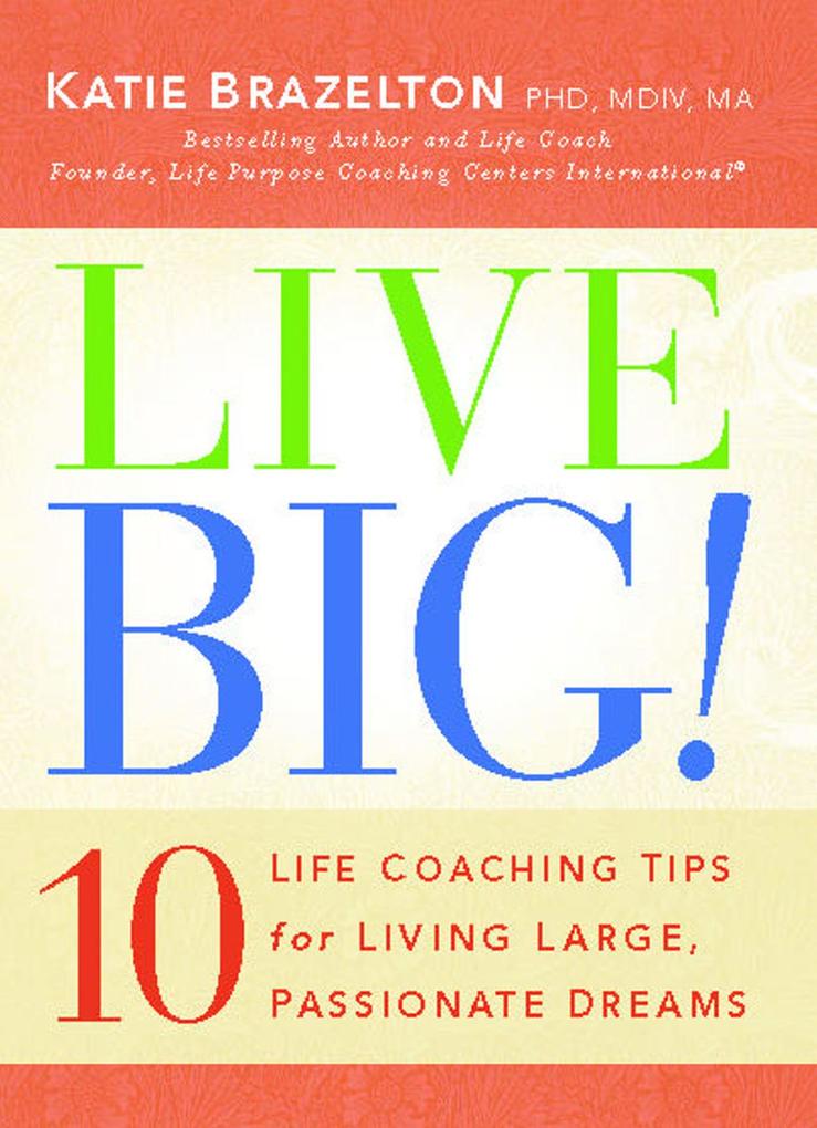 Live Big!: 10 Life Coaching Tips for Living Large Passionate Dreams