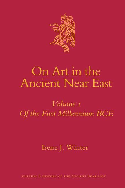 On Art in the Ancient Near East Volume I: Of the First Millennium Bce - Irene Winter