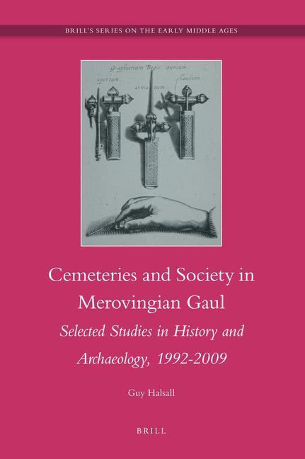 Cemeteries and Society in Merovingian Gaul: Selected Studies in History and Archaeology 1992-2009 - Guy Halsall
