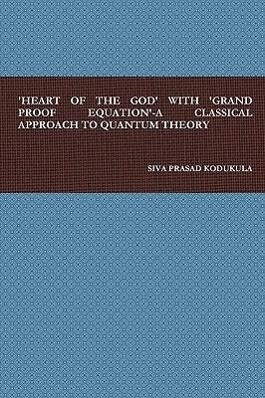 ‘HEART OF THE GOD‘ WITH ‘GRAND PROOF EQUATION‘-A CLASSICAL APPROACH TO QUANTUM THEORY